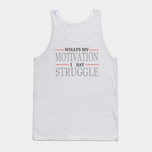 Whats My Motivation I Say Struggle Tank Top